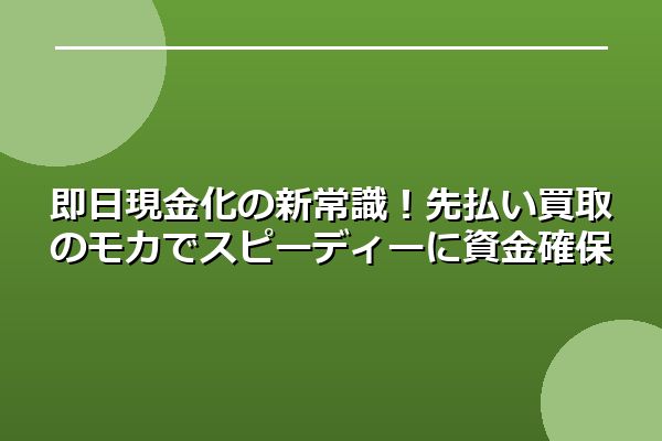即日現金化の新常識！先払い買取のモカでスピーディーに資金確保